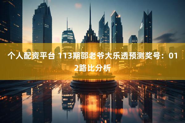 个人配资平台 113期邵老爷大乐透预测奖号：012路比分析